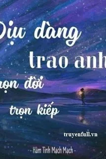 Dịu Dàng Trao Anh Trọn Đời Trọn Kiếp - mới cập nhật