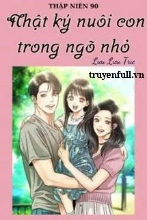 Thập Niên 90 Nhật Ký Nuôi Con Trong Ngõ Nhỏ - mới cập nhật