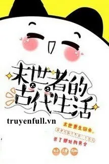 Từ Mạt Thế Xuyên Đến Cổ Đại Sinh Hoạt - mới cập nhật