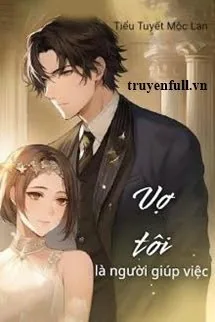 Vợ Tôi Là Người Giúp Việc - mới cập nhật