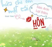 Hứa Chỉ Ôm Một Cái, Sao Anh Lại Dám Hôn Rồi