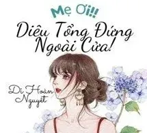 Mẹ Ơi~ Diêu Tổng Đứng Ngoài Cửa!