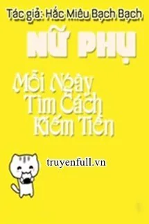 Nữ Phụ Mỗi Ngày Tìm Cách Kiếm Tiền