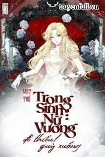 [Quyển 2][EDIT] Mạt Thế Trọng Sinh Nữ Vương: Đế Thiếu, Quỳ Xuống!