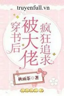 Sau Khi Xuyên Sách, Ta Bị Đại Lão Điên Cuồng Theo Đuổi