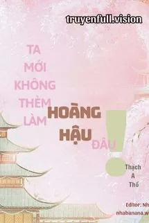 Ta Mới Không Thèm Làm Hoàng Hậu Đâu!