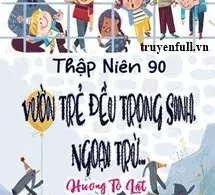 [Thập Niên 90] Vườn Trẻ Đều Trọng Sinh, Ngoại Trừ...