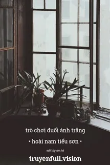 Trò Chơi Đuổi Ánh Trăng - Hoài Nam Tiểu Sơn