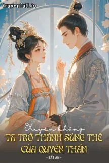Xuyên Không Ta Trở Thành Sủng Thê Của Quyền Thần